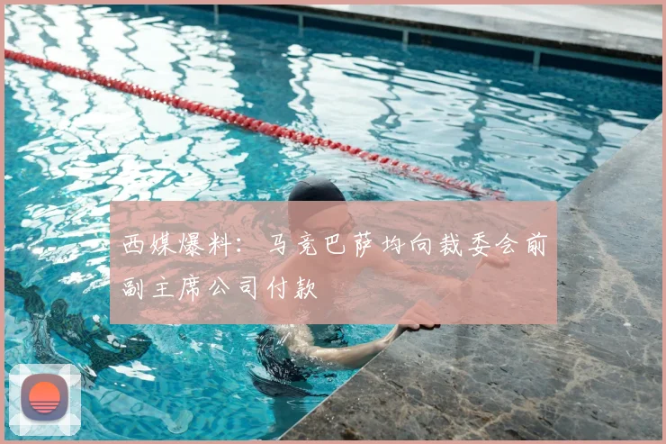 西媒爆料:马竞巴萨均向裁委会前副主席公司付款
